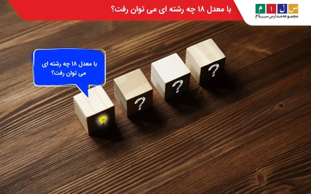 با معدل ۱۸ چه رشته ای می توان رفت؟